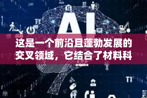 这是一个前沿且蓬勃发展的交叉领域,它结合了材料科学、数据分析、机器学习和高性能计算。其核心目标是,利用人工智能技术,加速材料的发现、设计、分析与性能预测过程,从而颠覆传统试错法驱动的材料研发模式-第1张图片-星博讯网络科技知识-SEO优化技巧|AI知识科普|互联网行业干货大全 这是一个前沿且蓬勃发展的交叉领域,它结合了材料科学、数据分析、机器学习和高性能计算。其核心目标是,利用人工智能技术,加速材料的发现、设计、分析与性能预测过程,从而颠覆传统试错法驱动的材料研发模式-第1张图片-星博讯网络科技知识-SEO优化技巧|AI知识科普|互联网行业干货大全