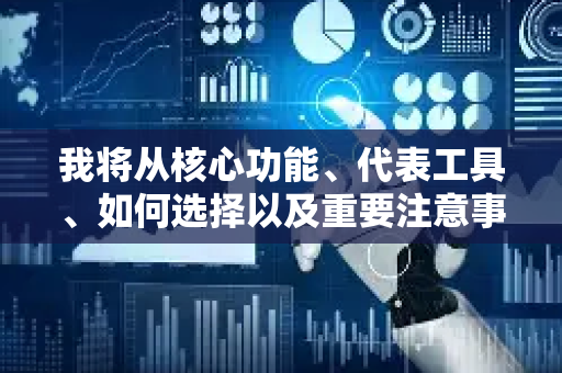 我将从核心功能、代表工具、如何选择以及重要注意事项几个方面为你全面解析-第1张图片-星博讯网络科技知识-SEO优化技巧|AI知识科普|互联网行业干货大全 我将从核心功能、代表工具、如何选择以及重要注意事项几个方面为你全面解析-第1张图片-星博讯网络科技知识-SEO优化技巧|AI知识科普|互联网行业干货大全