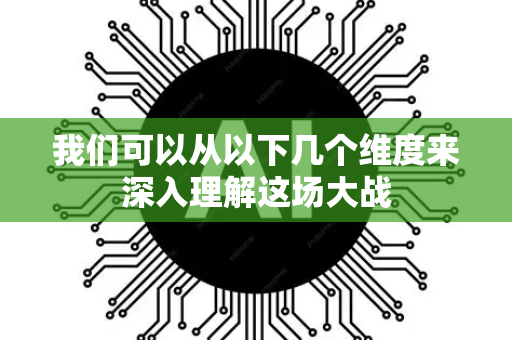 我们可以从以下几个维度来深入理解这场大战-第1张图片-星博讯网络科技知识-SEO优化技巧|AI知识科普|互联网行业干货大全