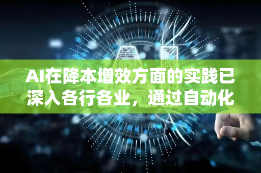 AI在降本增效方面的实践已深入各行各业,通过自动化、优化和智能决策显著提升运营效率、降低人力与资源成本。以下从核心应用场景、实施路径及注意事项三个维度,结合典型案例进行系统梳理-第1张图片-星博讯网络科技知识-SEO优化技巧|AI知识科普|互联网行业干货大全 AI在降本增效方面的实践已深入各行各业,通过自动化、优化和智能决策显著提升运营效率、降低人力与资源成本。以下从核心应用场景、实施路径及注意事项三个维度,结合典型案例进行系统梳理-第1张图片-星博讯网络科技知识-SEO优化技巧|AI知识科普|互联网行业干货大全