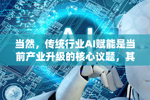当然,传统行业AI赋能是当前产业升级的核心议题,其本质是将人工智能技术深度融入传统行业的研发、生产、营销、管理和服务等全链条,以实现降本、增效、提质和创新的目标-第1张图片-星博讯网络科技知识-SEO优化技巧|AI知识科普|互联网行业干货大全 当然,传统行业AI赋能是当前产业升级的核心议题,其本质是将人工智能技术深度融入传统行业的研发、生产、营销、管理和服务等全链条,以实现降本、增效、提质和创新的目标-第1张图片-星博讯网络科技知识-SEO优化技巧|AI知识科普|互联网行业干货大全
