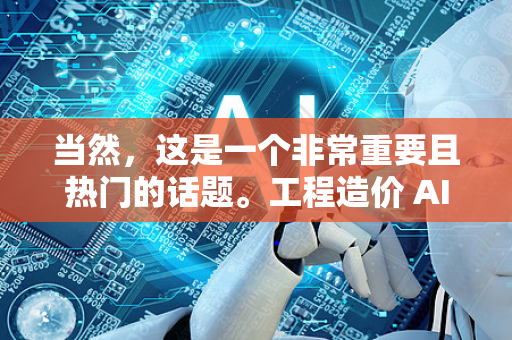 当然,这是一个非常重要且热门的话题。工程造价 AI 计算 指的是利用人工智能技术来辅助、优化甚至自动化工程造价的各个关键环节,如估算、预算、成本控制和结算-第1张图片-星博讯网络科技知识-SEO优化技巧|AI知识科普|互联网行业干货大全 当然,这是一个非常重要且热门的话题。工程造价 AI 计算 指的是利用人工智能技术来辅助、优化甚至自动化工程造价的各个关键环节,如估算、预算、成本控制和结算-第1张图片-星博讯网络科技知识-SEO优化技巧|AI知识科普|互联网行业干货大全