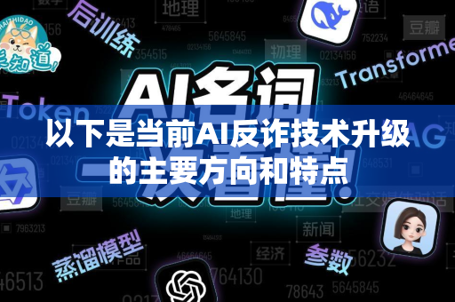 以下是当前AI反诈技术升级的主要方向和特点-第1张图片-星博讯网络科技知识-SEO优化技巧|AI知识科普|互联网行业干货大全 以下是当前AI反诈技术升级的主要方向和特点-第1张图片-星博讯网络科技知识-SEO优化技巧|AI知识科普|互联网行业干货大全