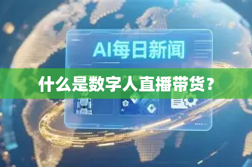 什么是数字人直播带货?-第1张图片-星博讯网络科技知识-SEO优化技巧|AI知识科普|互联网行业干货大全 什么是数字人直播带货?-第1张图片-星博讯网络科技知识-SEO优化技巧|AI知识科普|互联网行业干货大全