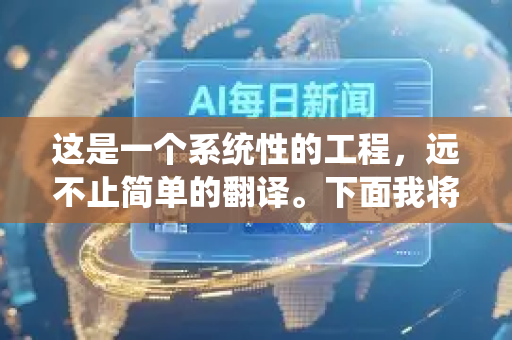 这是一个系统性的工程，远不止简单的翻译。下面我将从 为什么、做什么、挑战与策略 以及 未来趋势 几个层面为您详细解析-第1张图片-星博讯网络科技知识-SEO优化技巧|AI知识科普|互联网行业干货大全