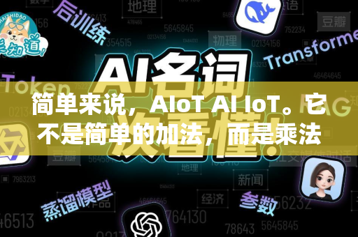 简单来说,AIoT AI IoT。它不是简单的加法,而是乘法效应,物联网产生海量数据,人工智能从数据中提取洞察、做出决策并自主行动,从而让物联网系统从连接走向智能-第1张图片-星博讯网络科技知识-SEO优化技巧|AI知识科普|互联网行业干货大全 简单来说,AIoT AI IoT。它不是简单的加法,而是乘法效应,物联网产生海量数据,人工智能从数据中提取洞察、做出决策并自主行动,从而让物联网系统从连接走向智能-第1张图片-星博讯网络科技知识-SEO优化技巧|AI知识科普|互联网行业干货大全