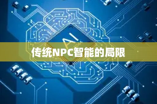 传统NPC智能的局限-第1张图片-星博讯网络科技知识-SEO优化技巧|AI知识科普|互联网行业干货大全 传统NPC智能的局限-第1张图片-星博讯网络科技知识-SEO优化技巧|AI知识科普|互联网行业干货大全
