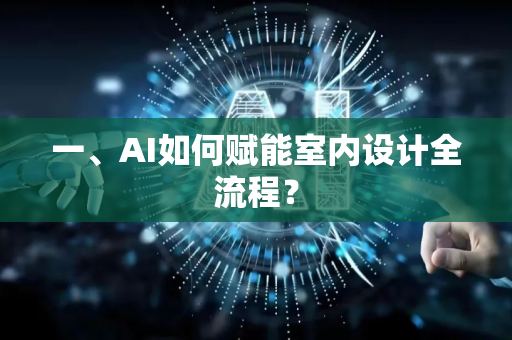 一、AI如何赋能室内设计全流程?-第1张图片-星博讯网络科技知识-SEO优化技巧|AI知识科普|互联网行业干货大全 一、AI如何赋能室内设计全流程?-第1张图片-星博讯网络科技知识-SEO优化技巧|AI知识科普|互联网行业干货大全