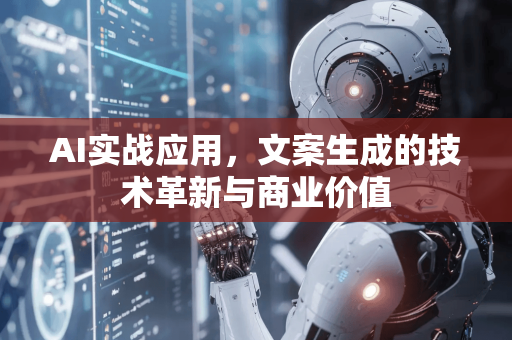 AI实战应用，文案生成的技术革新与商业价值