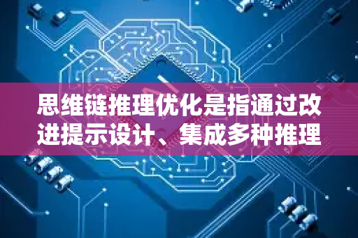 思维链推理优化是指通过改进提示设计、集成多种推理策略以及引入外部验证等方式,提升思维链推理的准确性和可靠性。以下是一些常用优化方法-第1张图片-星博讯网络科技知识-SEO优化技巧|AI知识科普|互联网行业干货大全 思维链推理优化是指通过改进提示设计、集成多种推理策略以及引入外部验证等方式,提升思维链推理的准确性和可靠性。以下是一些常用优化方法-第1张图片-星博讯网络科技知识-SEO优化技巧|AI知识科普|互联网行业干货大全