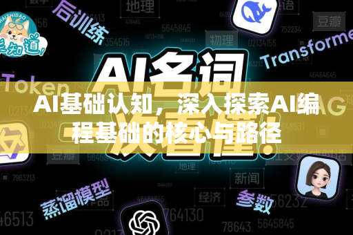 AI基础认知，深入探索AI编程基础的核心与路径-第1张图片-星博讯网络科技知识-SEO优化技巧|AI知识科普|互联网行业干货大全