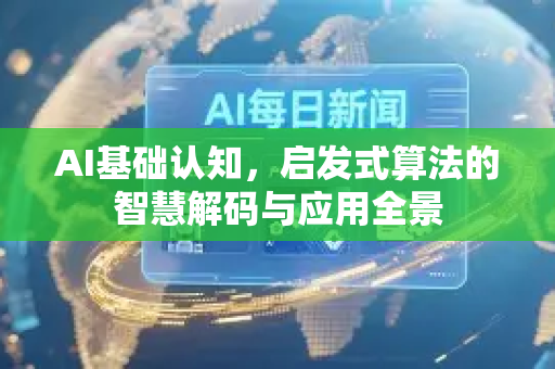 AI基础认知，启发式算法的智慧解码与应用全景-第1张图片-星博讯网络科技知识-SEO优化技巧|AI知识科普|互联网行业干货大全