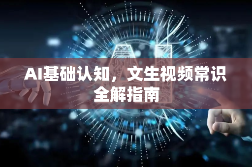 AI基础认知，文生视频常识全解指南-第1张图片-星博讯网络科技知识-SEO优化技巧|AI知识科普|互联网行业干货大全