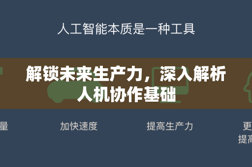 解锁未来生产力，深入解析人机协作基础-第1张图片-星博讯网络科技知识-SEO优化技巧|AI知识科普|互联网行业干货大全