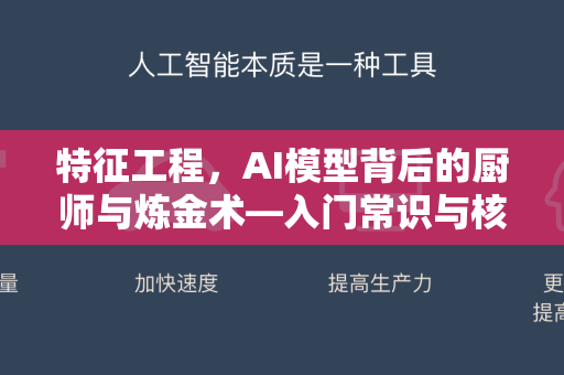 特征工程，AI模型背后的厨师与炼金术—入门常识与核心要义解析-第1张图片-星博讯网络科技知识-SEO优化技巧|AI知识科普|互联网行业干货大全