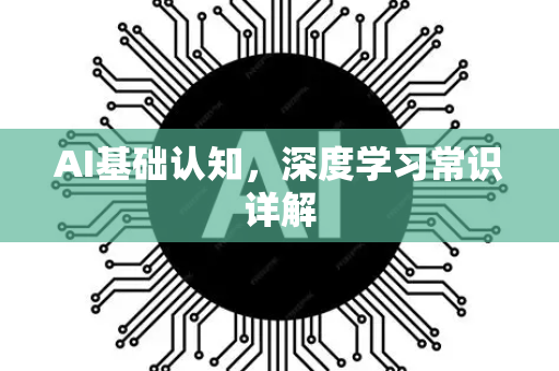 AI基础认知，深度学习常识详解-第1张图片-星博讯网络科技知识-SEO优化技巧|AI知识科普|互联网行业干货大全