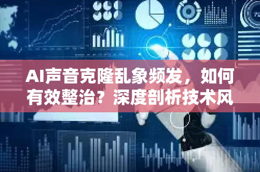 AI声音克隆乱象频发，如何有效整治？深度剖析技术风险与监管路径-第1张图片-星博讯网络科技知识-SEO优化技巧|AI知识科普|互联网行业干货大全
