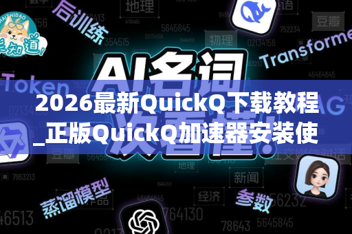 2026最新QuickQ下载教程_正版QuickQ加速器安装使用全指南