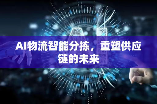AI物流智能分拣，重塑供应链的未来
