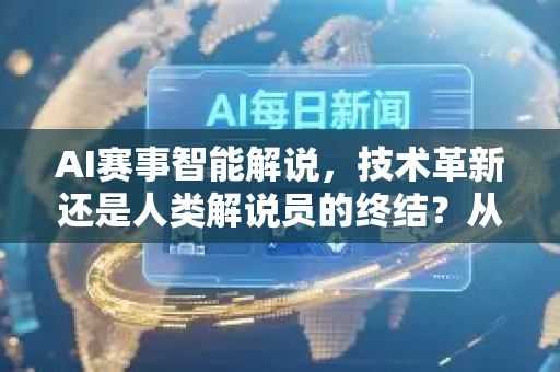 AI赛事智能解说，技术革新还是人类解说员的终结？从热议到深度解析