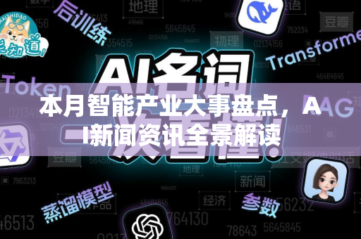 本月智能产业大事盘点，AI新闻资讯全景解读