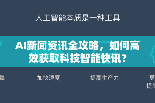 AI新闻资讯全攻略，如何高效获取科技智能快讯？-第1张图片-星博讯网络科技知识-SEO优化技巧|AI知识科普|互联网行业干货大全