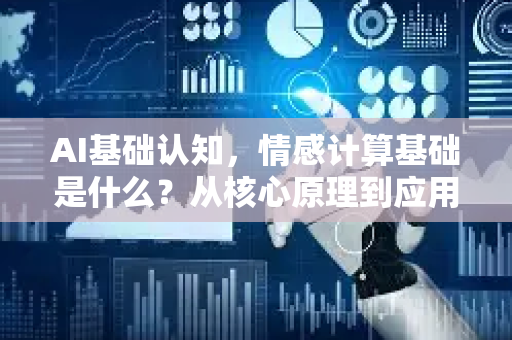 AI基础认知，情感计算基础是什么？从核心原理到应用实践