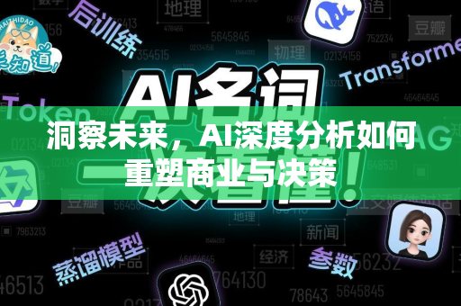 洞察未来，AI深度分析如何重塑商业与决策-第1张图片-星博讯网络科技知识-SEO优化技巧|AI知识科普|互联网行业干货大全