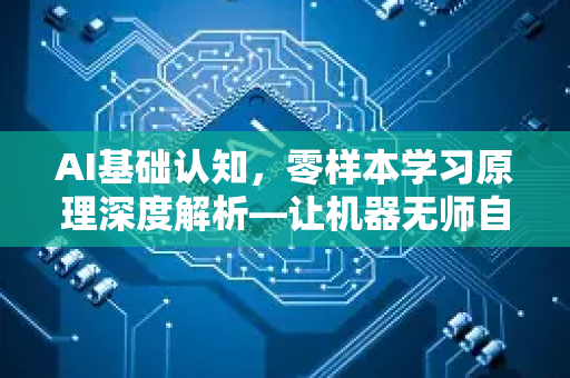 AI基础认知，零样本学习原理深度解析—让机器无师自通的奥秘