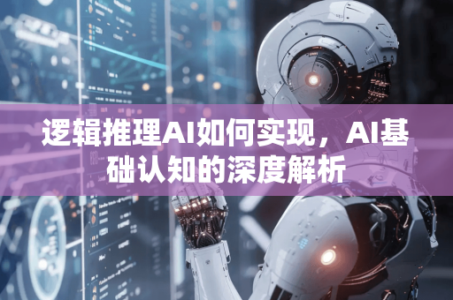 逻辑推理AI如何实现，AI基础认知的深度解析
