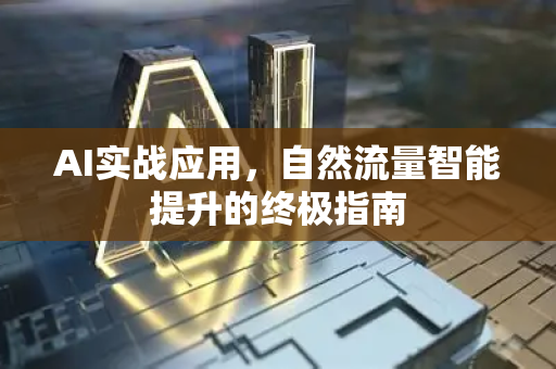 AI实战应用，自然流量智能提升的终极指南-第1张图片-星博讯网络科技知识-SEO优化技巧|AI知识科普|互联网行业干货大全
