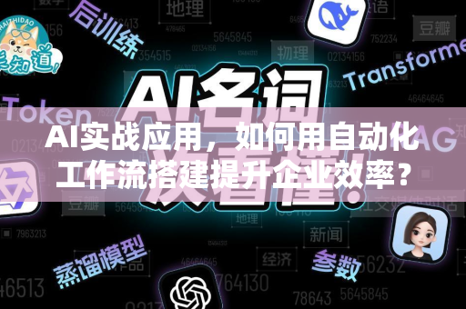 AI实战应用，如何用自动化工作流搭建提升企业效率？