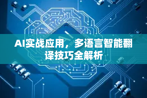AI实战应用，多语言智能翻译技巧全解析