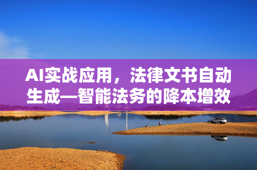 AI实战应用，法律文书自动生成—智能法务的降本增效利器