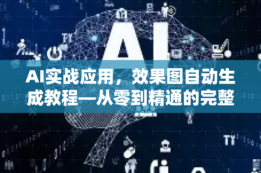 AI实战应用，效果图自动生成教程—从零到精通的完整指南