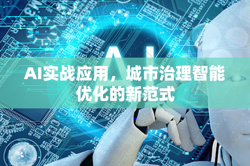 AI实战应用，城市治理智能优化的新范式