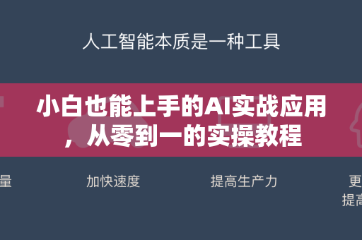 小白也能上手的AI实战应用，从零到一的实操教程
