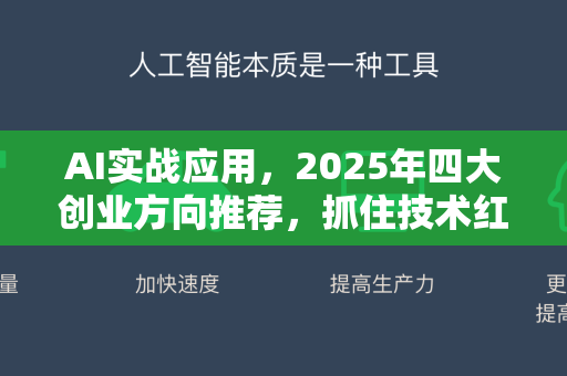 AI实战应用，2025年四大创业方向推荐，抓住技术红利