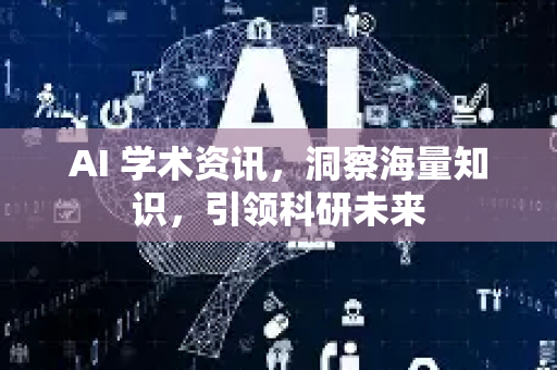 AI 学术资讯，洞察海量知识，引领科研未来-第1张图片-星博讯网络科技知识-SEO优化技巧|AI知识科普|互联网行业干货大全