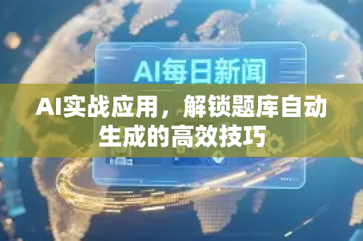 AI实战应用，解锁题库自动生成的高效技巧