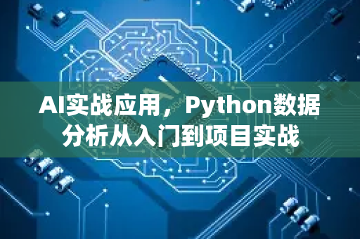 AI实战应用，Python数据分析从入门到项目实战