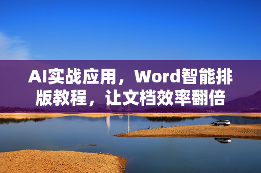 AI实战应用，Word智能排版教程，让文档效率翻倍