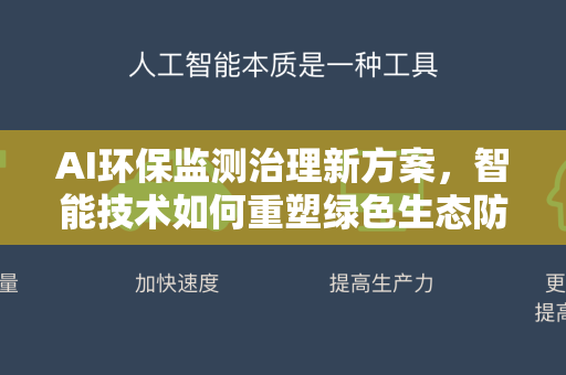 AI环保监测治理新方案，智能技术如何重塑绿色生态防线
