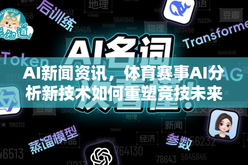 AI新闻资讯，体育赛事AI分析新技术如何重塑竞技未来？