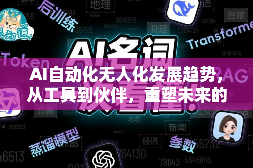 AI自动化无人化发展趋势，从工具到伙伴，重塑未来的智能革命