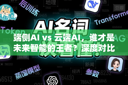 端侧AI vs 云端AI，谁才是未来智能的王者？深度对比与选型指南