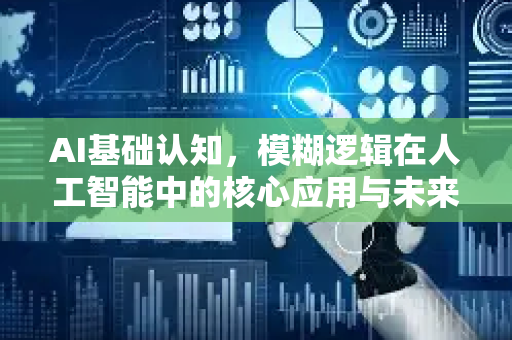 AI基础认知，模糊逻辑在人工智能中的核心应用与未来趋势-第1张图片-星博讯网络科技知识-SEO优化技巧|AI知识科普|互联网行业干货大全
