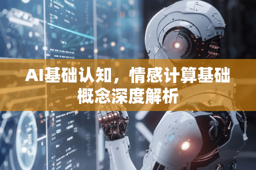 AI基础认知，情感计算基础概念深度解析-第1张图片-星博讯网络科技知识-SEO优化技巧|AI知识科普|互联网行业干货大全