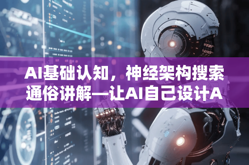 AI基础认知，神经架构搜索通俗讲解—让AI自己设计AI-第1张图片-星博讯网络科技知识-SEO优化技巧|AI知识科普|互联网行业干货大全