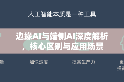 边缘AI与端侧AI深度解析，核心区别与应用场景-第1张图片-星博讯网络科技知识-SEO优化技巧|AI知识科普|互联网行业干货大全
